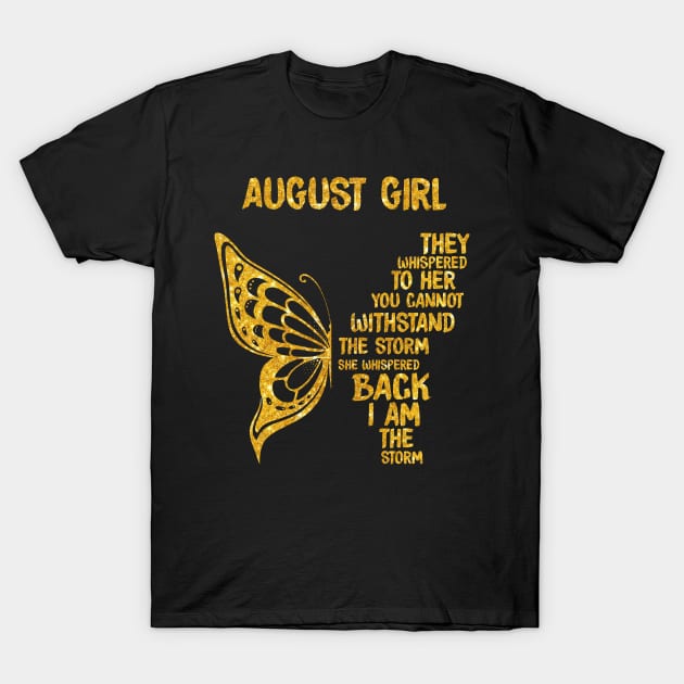 Golden Butterfly Birthday Girl T-shirt August Girl They Whispered To Her You Can't Withstand The Storm T-shirt T-Shirt by kimmygoderteart